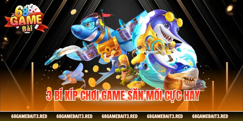 3 bí kíp chơi game săn mồi cực hay