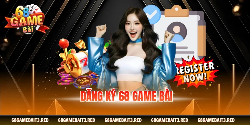 Đăng Ký 68GAMEBAI - Cách Tạo Tài Khoản Nhanh 2026