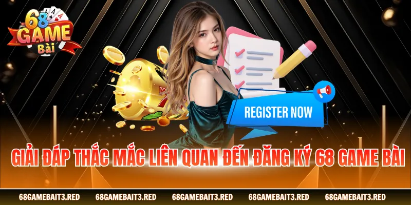 Giải đáp thắc mắc liên quan đến đăng ký 68GAMEBAI