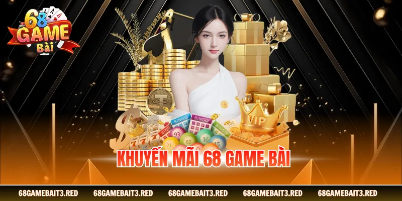 Khuyến Mãi 68GAMEBAI - Tổng Hợp Các Ưu Đãi Độc Quyền